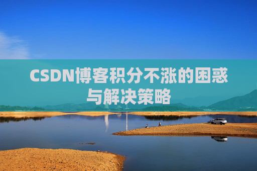 CSDN博客积分不涨的困惑与解决策略